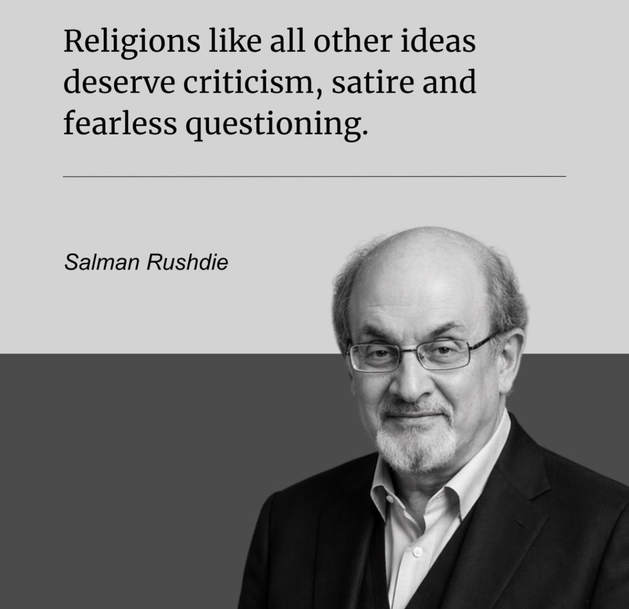 Religions like all other ideas deserve criticism, satire and fearless questioning. Salman Rushdie